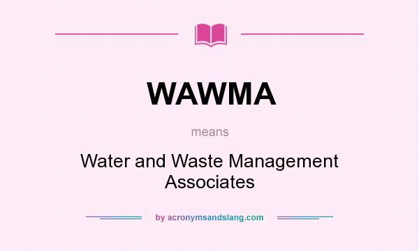 What does WAWMA mean? It stands for Water and Waste Management Associates