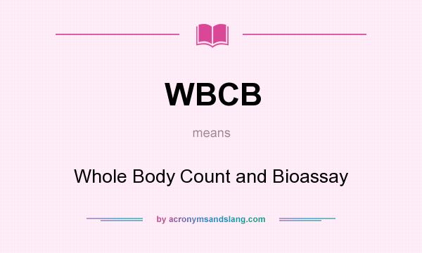What does WBCB mean? It stands for Whole Body Count and Bioassay