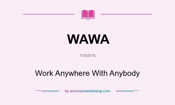 What does WAWA mean? It stands for Work Anywhere With Anybody