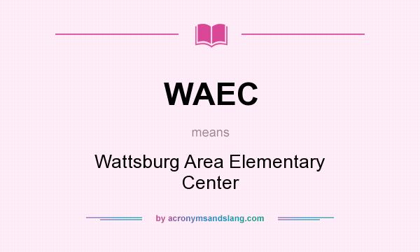 What does WAEC mean? It stands for Wattsburg Area Elementary Center