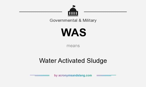 What does WAS mean? It stands for Water Activated Sludge