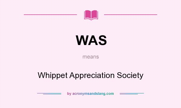 What does WAS mean? It stands for Whippet Appreciation Society