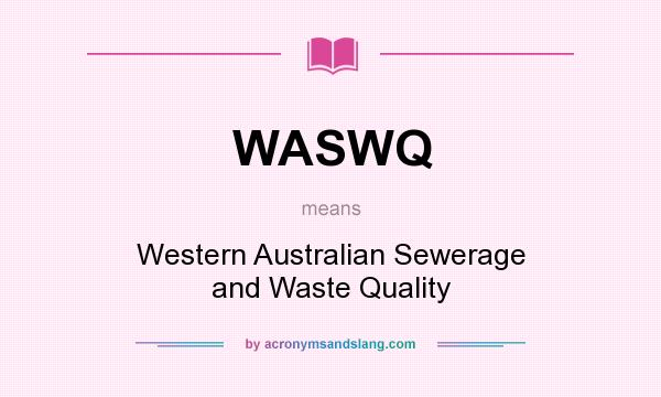 What does WASWQ mean? It stands for Western Australian Sewerage and Waste Quality