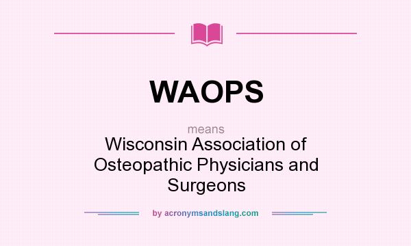 What does WAOPS mean? It stands for Wisconsin Association of Osteopathic Physicians and Surgeons