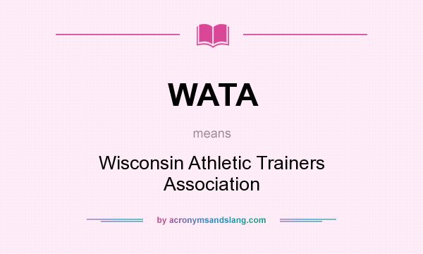 What does WATA mean? It stands for Wisconsin Athletic Trainers Association