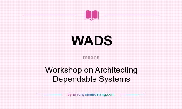 What does WADS mean? It stands for Workshop on Architecting Dependable Systems