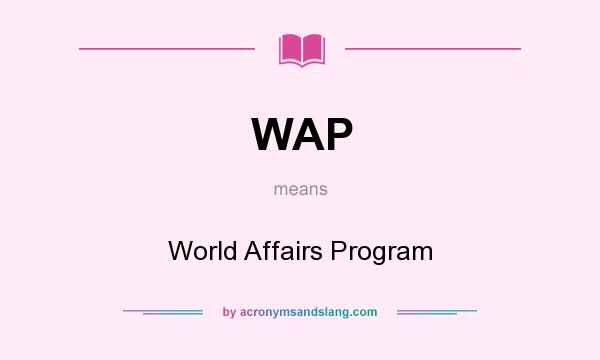 What does WAP mean? It stands for World Affairs Program