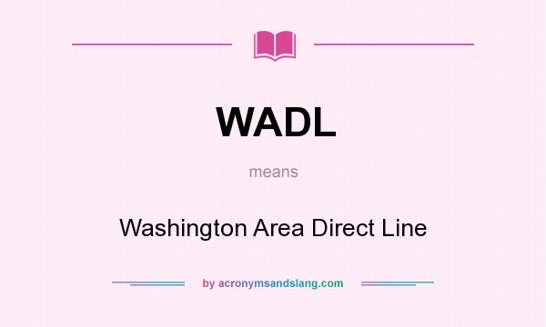 What does WADL mean? It stands for Washington Area Direct Line