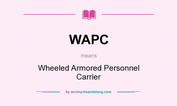 What does WAPC mean? It stands for Wheeled Armored Personnel Carrier