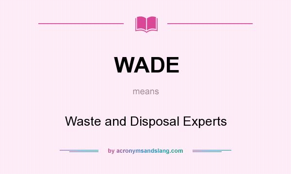 What does WADE mean? It stands for Waste and Disposal Experts
