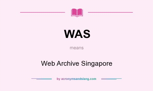 What does WAS mean? It stands for Web Archive Singapore