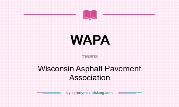 What does WAPA mean? It stands for Wisconsin Asphalt Pavement Association