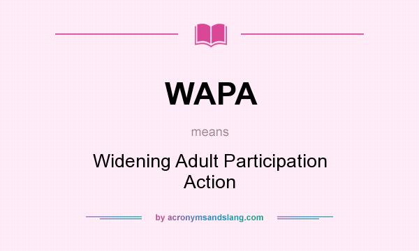 What does WAPA mean? It stands for Widening Adult Participation Action