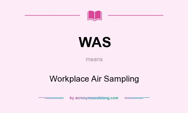 What does WAS mean? It stands for Workplace Air Sampling