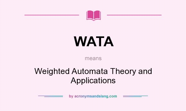 What does WATA mean? It stands for Weighted Automata Theory and Applications