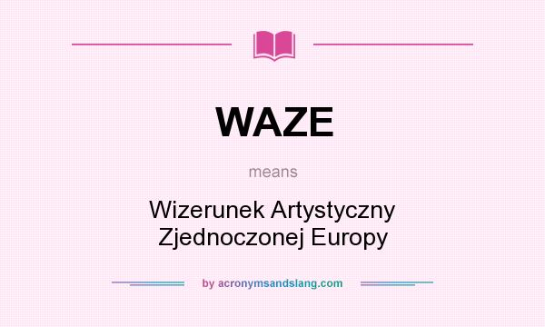 What does WAZE mean? It stands for Wizerunek Artystyczny Zjednoczonej Europy