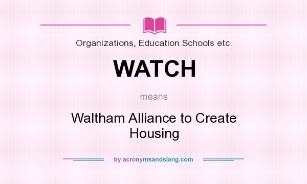 What does WATCH mean? It stands for Waltham Alliance to Create Housing
