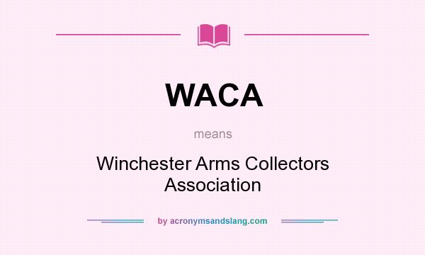 What does WACA mean? It stands for Winchester Arms Collectors Association