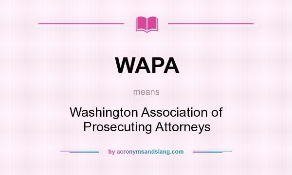 What does WAPA mean? It stands for Washington Association of Prosecuting Attorneys