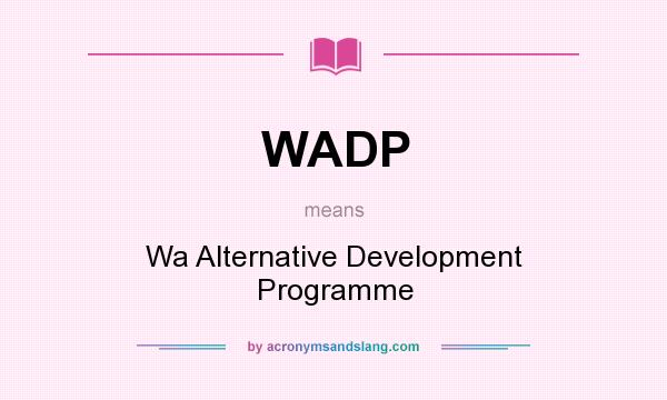 What does WADP mean? It stands for Wa Alternative Development Programme