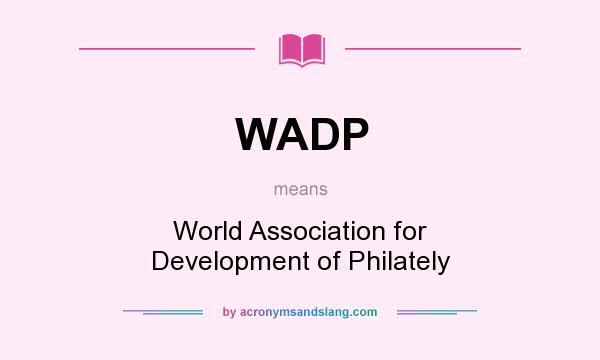 What does WADP mean? It stands for World Association for Development of Philately