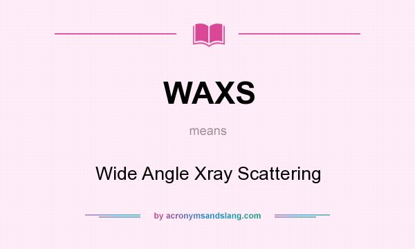 What does WAXS mean? It stands for Wide Angle Xray Scattering