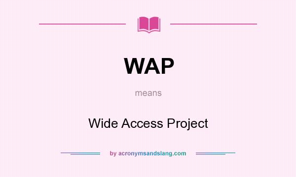 What does WAP mean? It stands for Wide Access Project