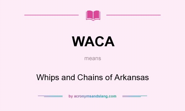 What does WACA mean? It stands for Whips and Chains of Arkansas