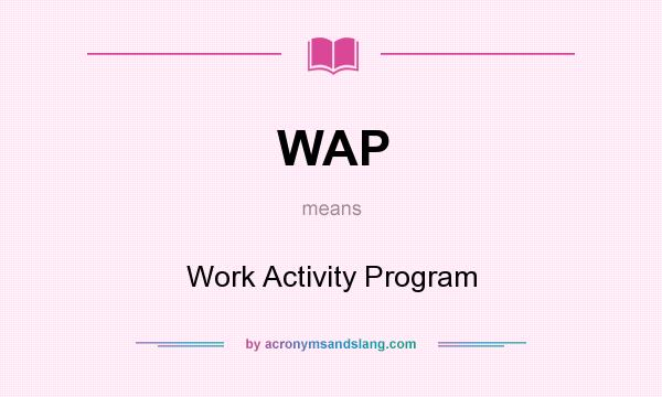 What does WAP mean? It stands for Work Activity Program