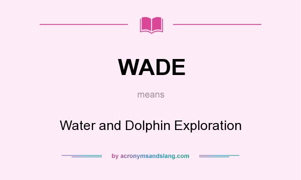 What does WADE mean? It stands for Water and Dolphin Exploration
