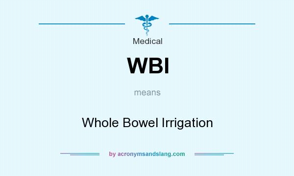 What does WBI mean? It stands for Whole Bowel Irrigation