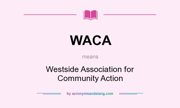 What does WACA mean? It stands for Westside Association for Community Action