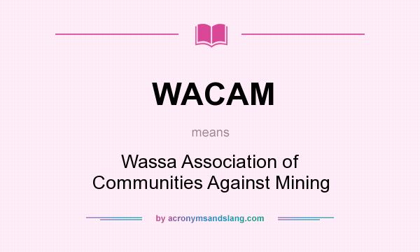 What does WACAM mean? It stands for Wassa Association of Communities Against Mining