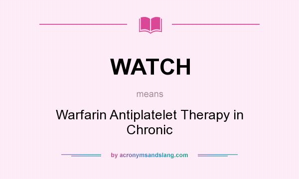 What does WATCH mean? It stands for Warfarin Antiplatelet Therapy in Chronic