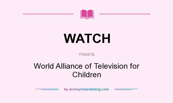 What does WATCH mean? It stands for World Alliance of Television for Children