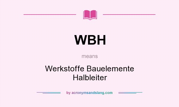 What does WBH mean? It stands for Werkstoffe Bauelemente Halbleiter