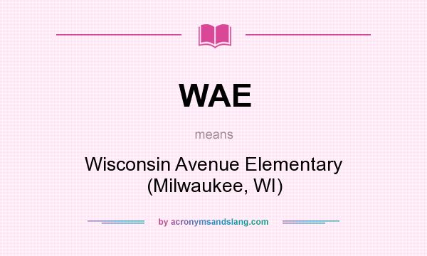 What does WAE mean? It stands for Wisconsin Avenue Elementary (Milwaukee, WI)