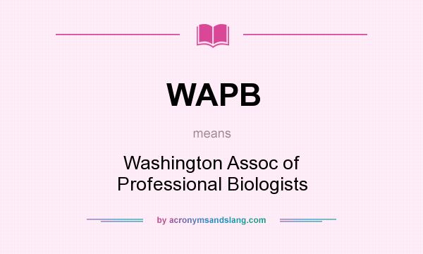 What does WAPB mean? It stands for Washington Assoc of Professional Biologists