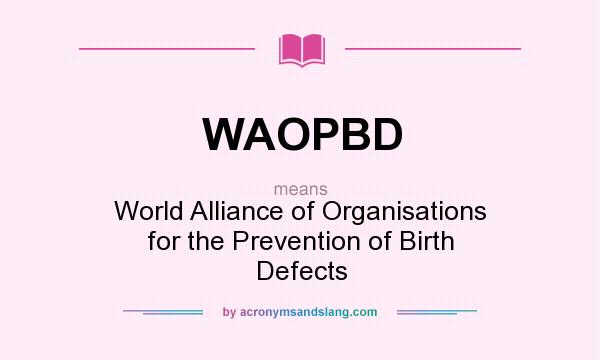 What does WAOPBD mean? It stands for World Alliance of Organisations for the Prevention of Birth Defects