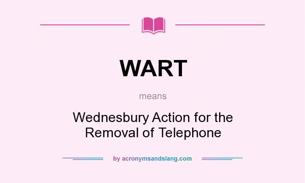 What does WART mean? It stands for Wednesbury Action for the Removal of Telephone