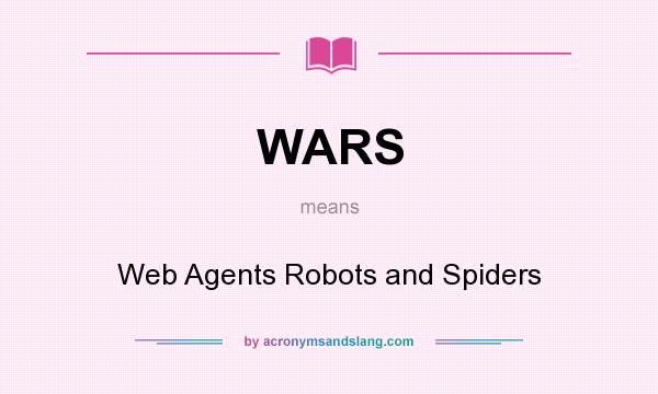 What does WARS mean? It stands for Web Agents Robots and Spiders
