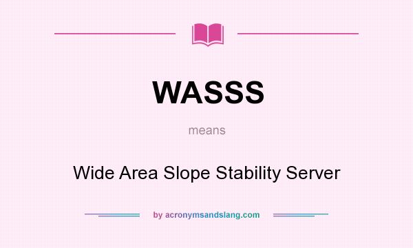 What does WASSS mean? It stands for Wide Area Slope Stability Server