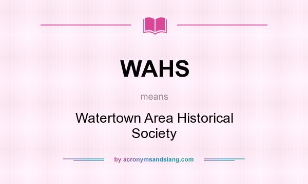 What does WAHS mean? It stands for Watertown Area Historical Society