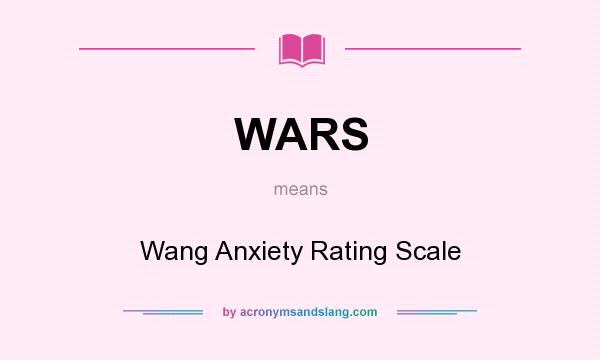 What does WARS mean? It stands for Wang Anxiety Rating Scale