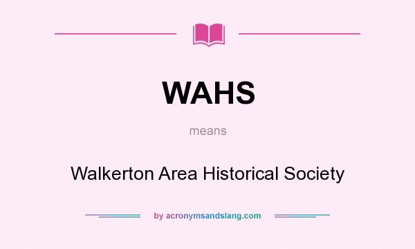 What does WAHS mean? It stands for Walkerton Area Historical Society