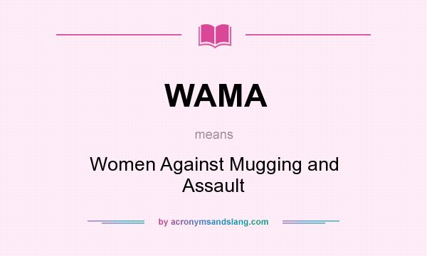 What does WAMA mean? It stands for Women Against Mugging and Assault