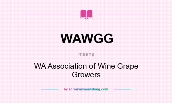 What does WAWGG mean? It stands for WA Association of Wine Grape Growers