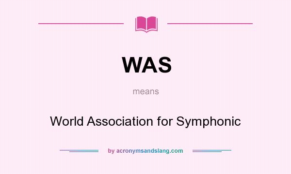 What does WAS mean? It stands for World Association for Symphonic