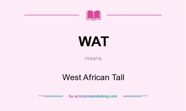 What does WAT mean? It stands for West African Tall