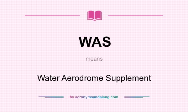 What does WAS mean? It stands for Water Aerodrome Supplement